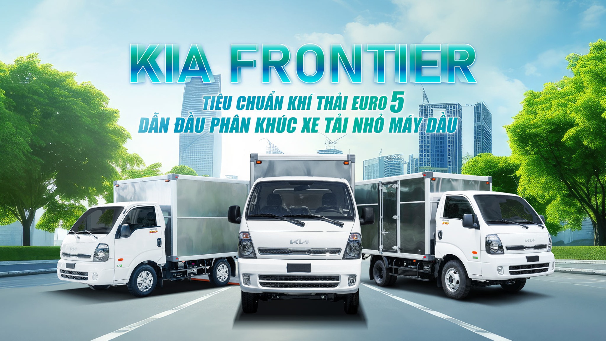 LINE-UP KIA FRONTIER TIÊU CHUẨN KHÍ THẢI EURO 5 - DẪN ĐẦU PHÂN KHÚC XE TẢI NHỎ MÁY DẦU